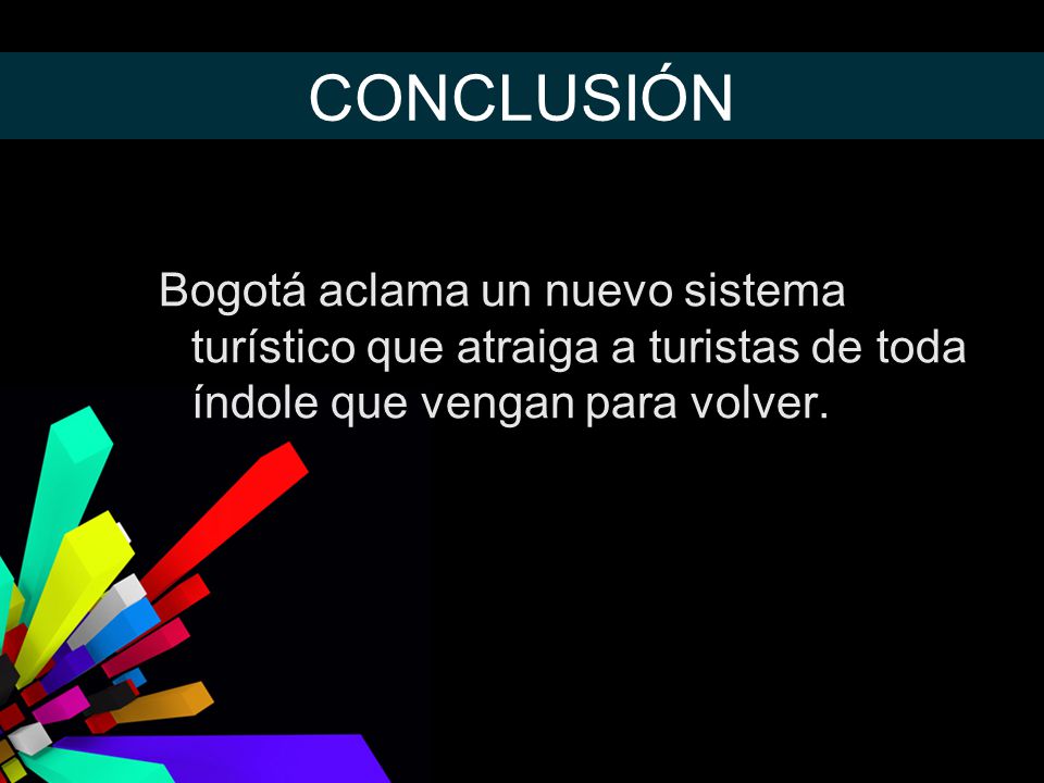 CONCLUSIÓN Bogotá aclama un nuevo sistema turístico que atraiga a turistas de toda índole que vengan para volver.