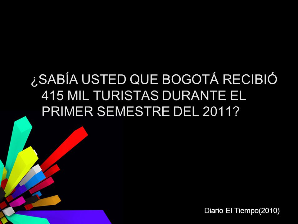 ¿SABÍA USTED QUE BOGOTÁ RECIBIÓ 415 MIL TURISTAS DURANTE EL PRIMER SEMESTRE DEL 2011