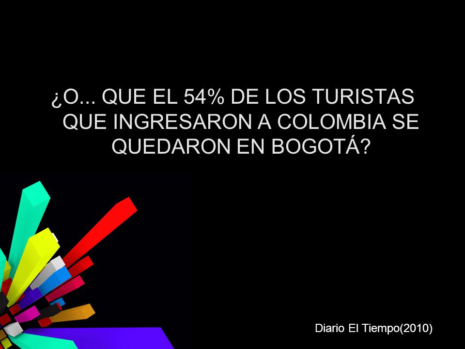 ¿O... QUE EL 54% DE LOS TURISTAS QUE INGRESARON A COLOMBIA SE QUEDARON EN BOGOTÁ