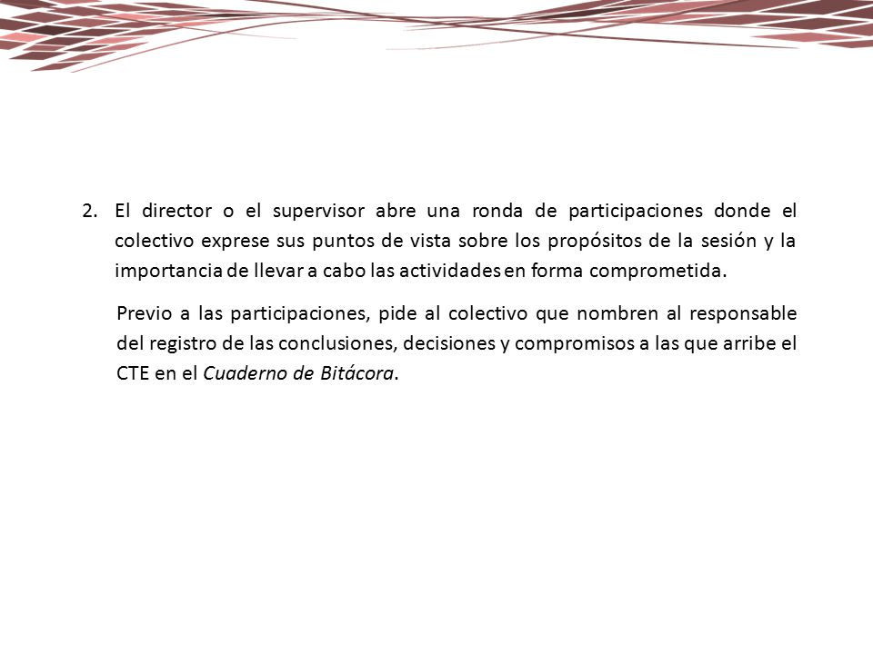 El director o el supervisor abre una ronda de participaciones donde el colectivo exprese sus puntos de vista sobre los propósitos de la sesión y la importancia de llevar a cabo las actividades en forma comprometida.