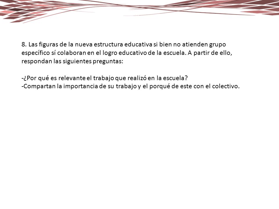 8. Las figuras de la nueva estructura educativa si bien no atienden grupo específico sí colaboran en el logro educativo de la escuela. A partir de ello, respondan las siguientes preguntas: