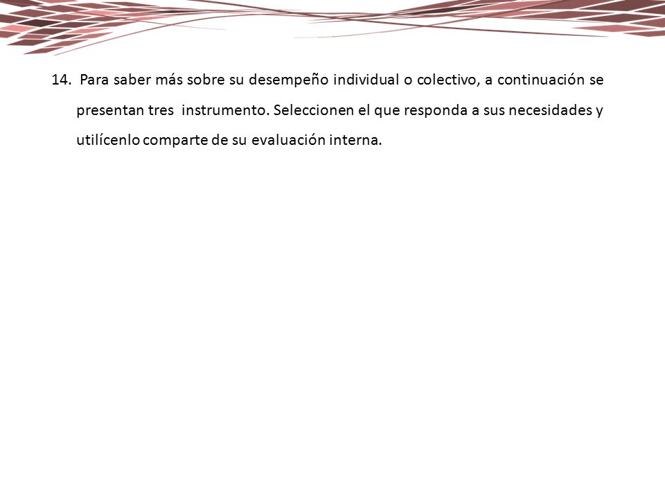 Para saber más sobre su desempeño individual o colectivo, a continuación se presentan tres instrumento.