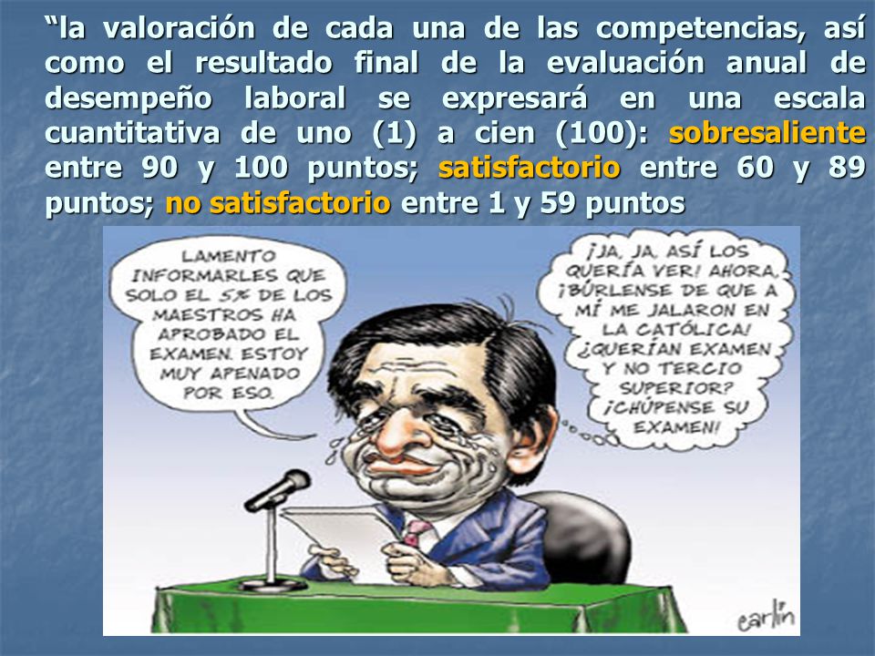 la valoración de cada una de las competencias, así como el resultado final de la evaluación anual de desempeño laboral se expresará en una escala cuantitativa de uno (1) a cien (100): sobresaliente entre 90 y 100 puntos; satisfactorio entre 60 y 89 puntos; no satisfactorio entre 1 y 59 puntos