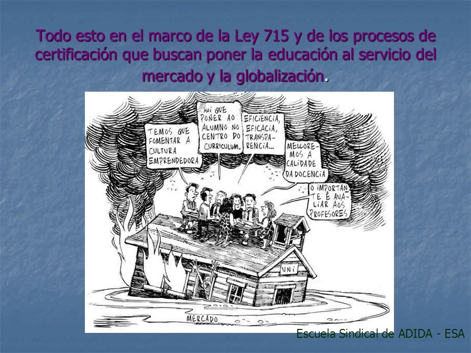 Todo esto en el marco de la Ley 715 y de los procesos de certificación que buscan poner la educación al servicio del mercado y la globalización.