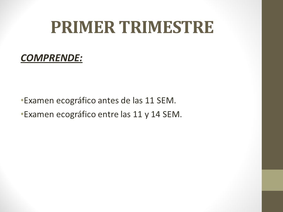 PRIMER TRIMESTRE COMPRENDE: Examen ecográfico antes de las 11 SEM.