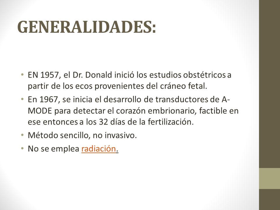 GENERALIDADES: EN 1957, el Dr. Donald inició los estudios obstétricos a partir de los ecos provenientes del cráneo fetal.
