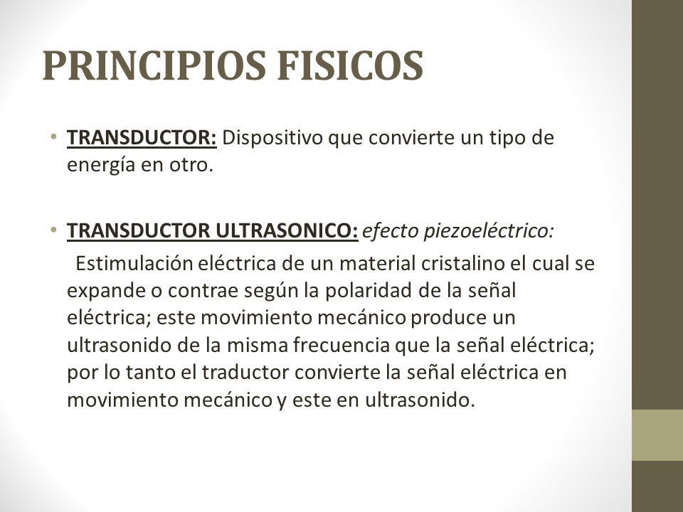 PRINCIPIOS FISICOS TRANSDUCTOR: Dispositivo que convierte un tipo de energía en otro. TRANSDUCTOR ULTRASONICO: efecto piezoeléctrico: