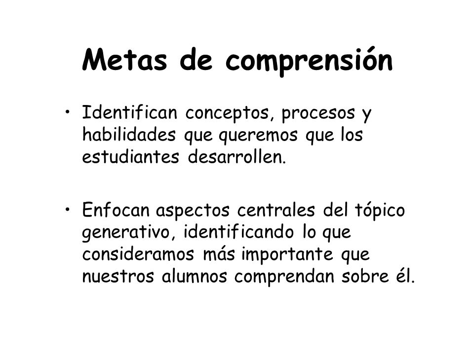 Metas de comprensión Identifican conceptos, procesos y habilidades que queremos que los estudiantes desarrollen.