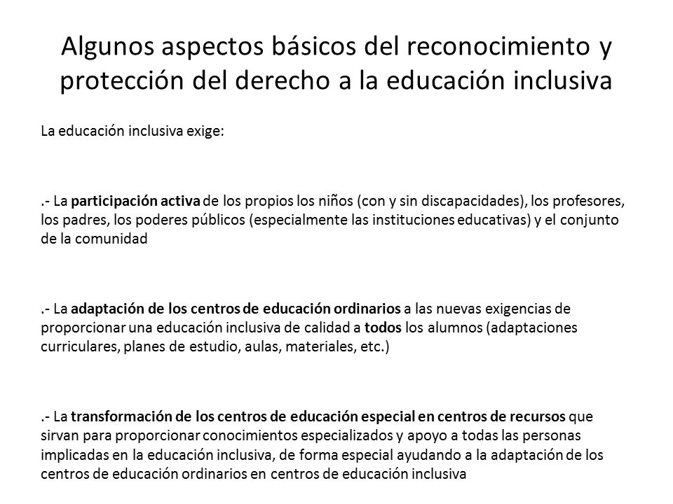 23 Algunos aspectos básicos del reconocimiento y protección del derecho a la educación inclusiva. La educación inclusiva exige: