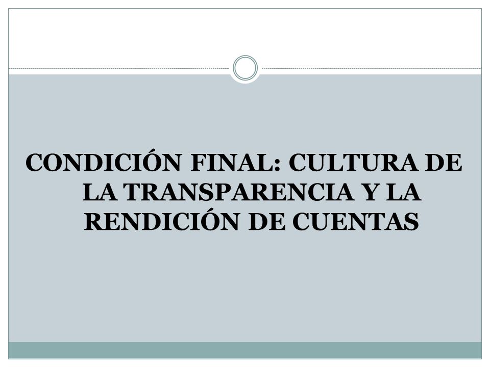 CONDICIÓN FINAL: CULTURA DE LA TRANSPARENCIA Y LA RENDICIÓN DE CUENTAS