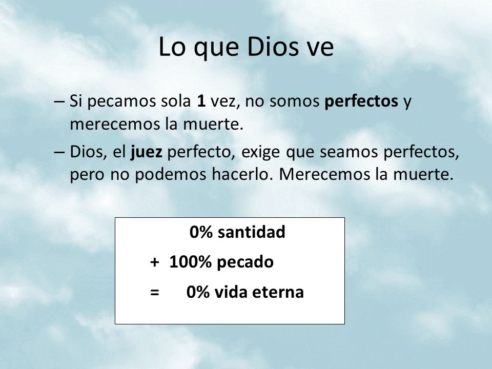 Lo que Dios ve Si pecamos sola 1 vez, no somos perfectos y merecemos la muerte.