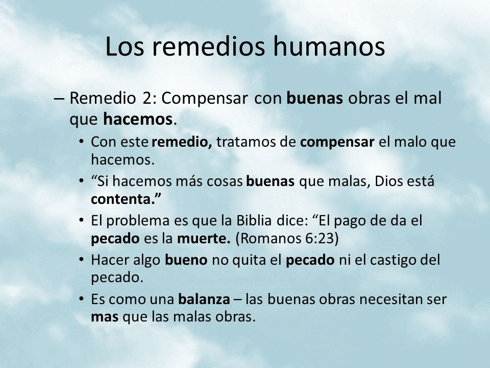 Los remedios humanos Remedio 2: Compensar con buenas obras el mal que hacemos. Con este remedio, tratamos de compensar el malo que hacemos.