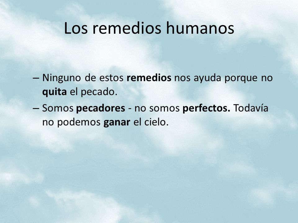 Los remedios humanos Ninguno de estos remedios nos ayuda porque no quita el pecado.