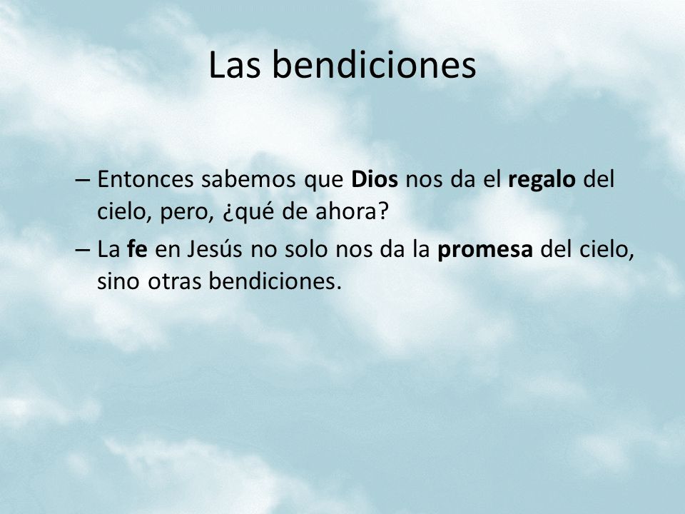 Las bendiciones Entonces sabemos que Dios nos da el regalo del cielo, pero, ¿qué de ahora