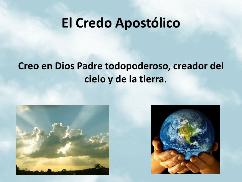 Creo en Dios Padre todopoderoso, creador del cielo y de la tierra.