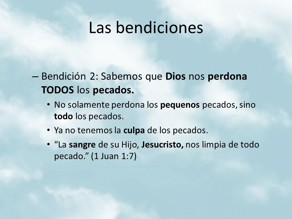 Las bendiciones Bendición 2: Sabemos que Dios nos perdona TODOS los pecados. No solamente perdona los pequenos pecados, sino todo los pecados.