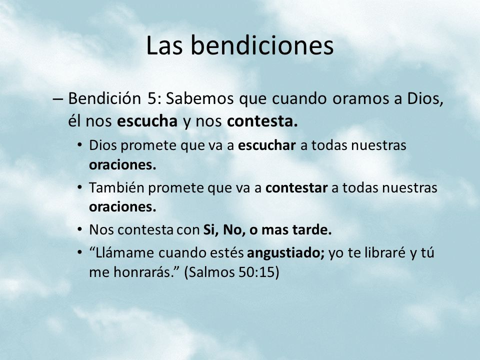 Las bendiciones Bendición 5: Sabemos que cuando oramos a Dios, él nos escucha y nos contesta.