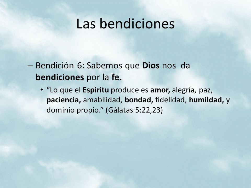 Las bendiciones Bendición 6: Sabemos que Dios nos da bendiciones por la fe.