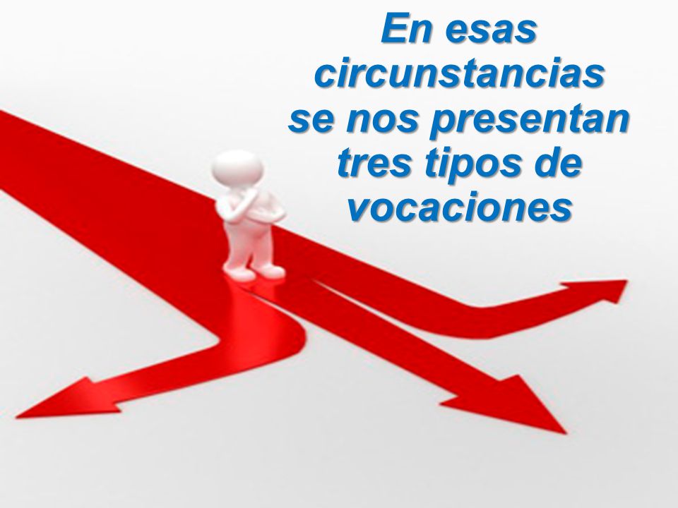 En esas circunstancias se nos presentan tres tipos de vocaciones