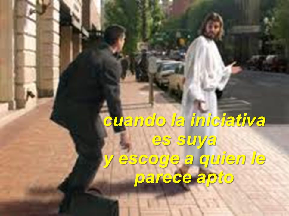 cuando la iniciativa es suya y escoge a quien le parece apto