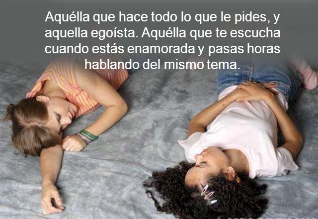 Aquélla que hace todo lo que le pides, y aquella egoísta