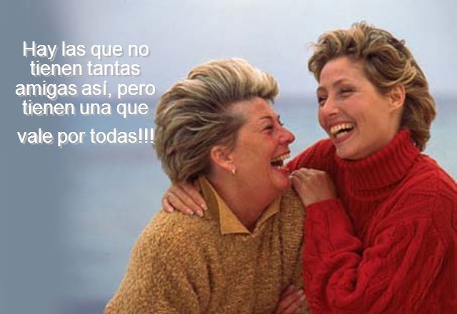 Hay las que no tienen tantas amigas así, pero tienen una que vale por todas!!!