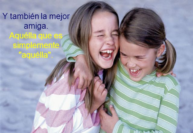 Y también la mejor amiga. Aquélla que es simplemente aquélla .