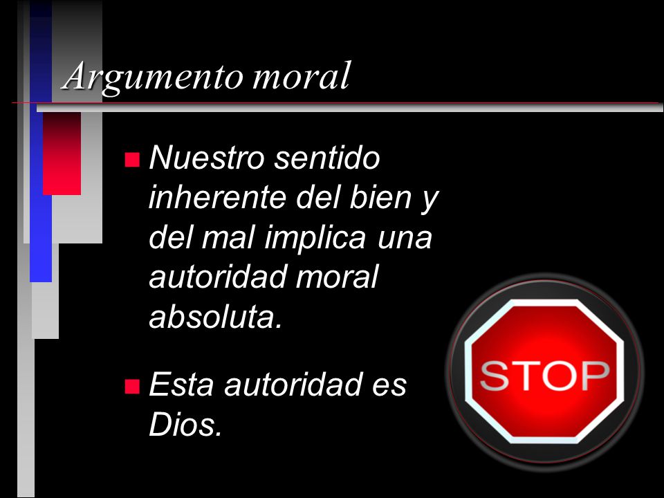 Argumento moral Nuestro sentido inherente del bien y del mal implica una autoridad moral absoluta.