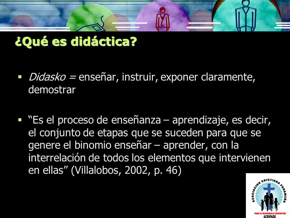 ¿Qué es didáctica Didasko = enseñar, instruir, exponer claramente, demostrar.