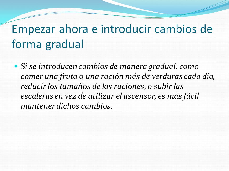 Empezar ahora e introducir cambios de forma gradual
