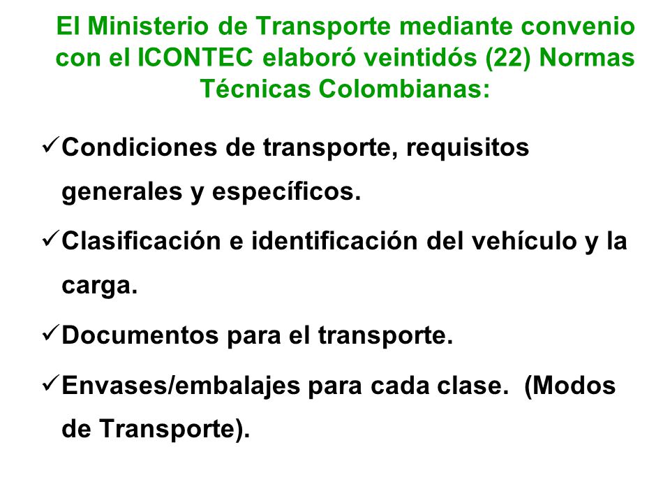 El Ministerio de Transporte mediante convenio con el ICONTEC elaboró veintidós (22) Normas Técnicas Colombianas: