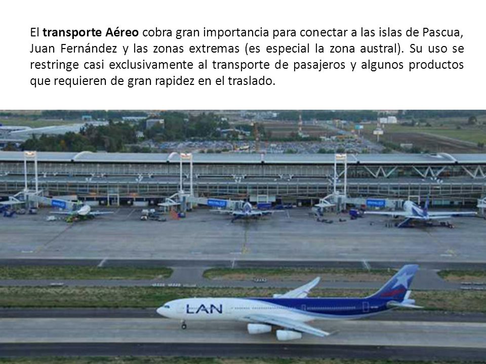 El transporte Aéreo cobra gran importancia para conectar a las islas de Pascua, Juan Fernández y las zonas extremas (es especial la zona austral).