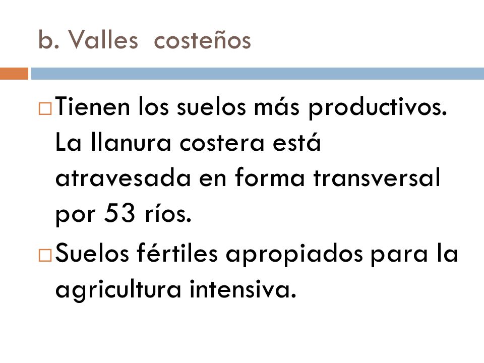b. Valles costeños Tienen los suelos más productivos. La llanura costera está atravesada en forma transversal por 53 ríos.