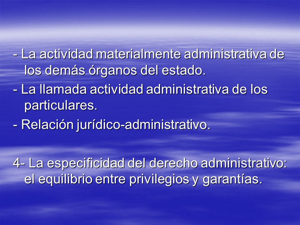 - La actividad materialmente administrativa de los demás órganos del estado.