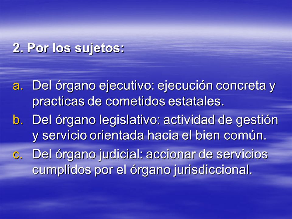 2. Por los sujetos: Del órgano ejecutivo: ejecución concreta y practicas de cometidos estatales.