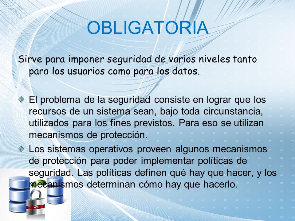 OBLIGATORIA Sirve para imponer seguridad de varios niveles tanto para los usuarios como para los datos.