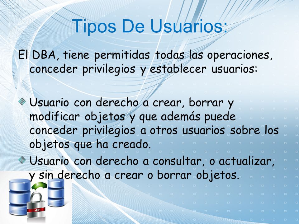 Tipos De Usuarios: El DBA, tiene permitidas todas las operaciones, conceder privilegios y establecer usuarios: