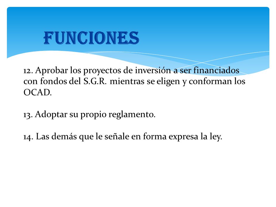 FUNCIONES 12. Aprobar los proyectos de inversión a ser financiados con fondos del S.G.R. mientras se eligen y conforman los OCAD.
