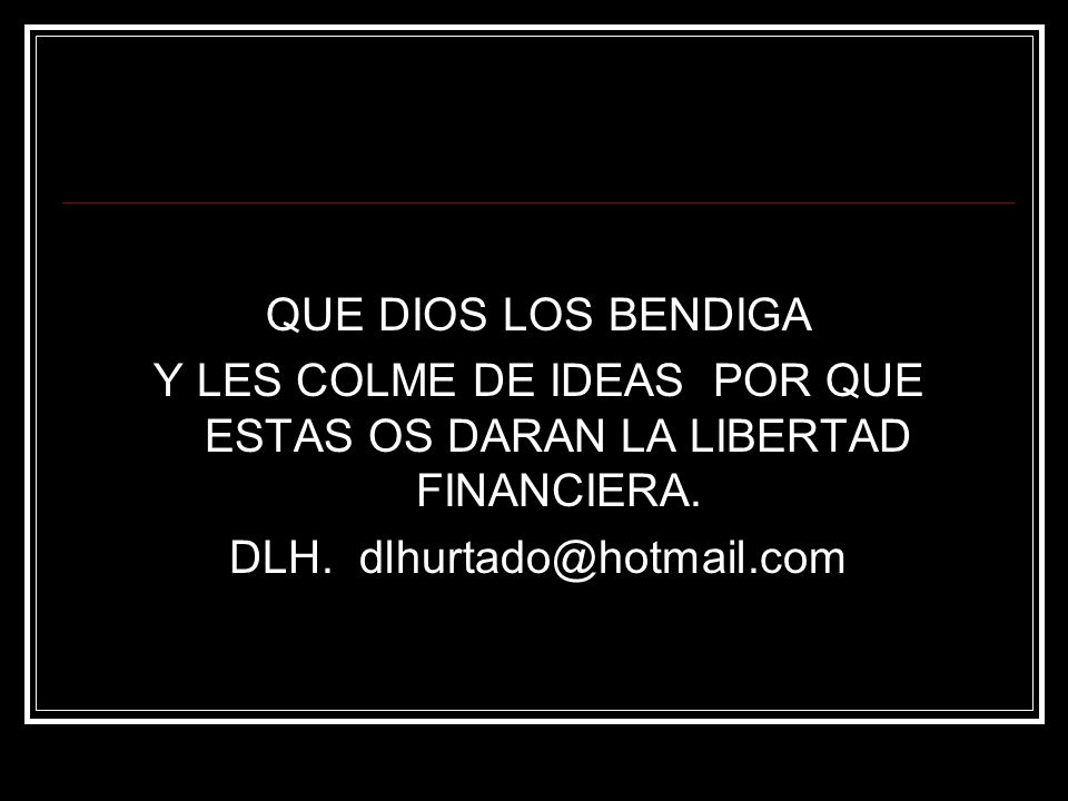 Y LES COLME DE IDEAS POR QUE ESTAS OS DARAN LA LIBERTAD FINANCIERA.