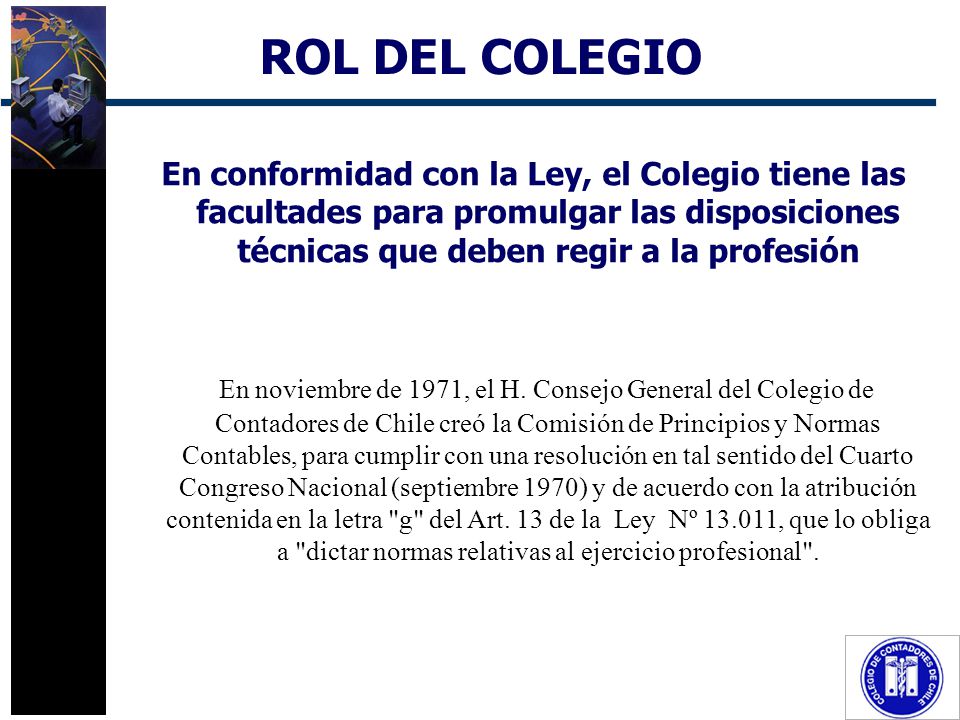 ROL DEL COLEGIO En conformidad con la Ley, el Colegio tiene las facultades para promulgar las disposiciones técnicas que deben regir a la profesión.