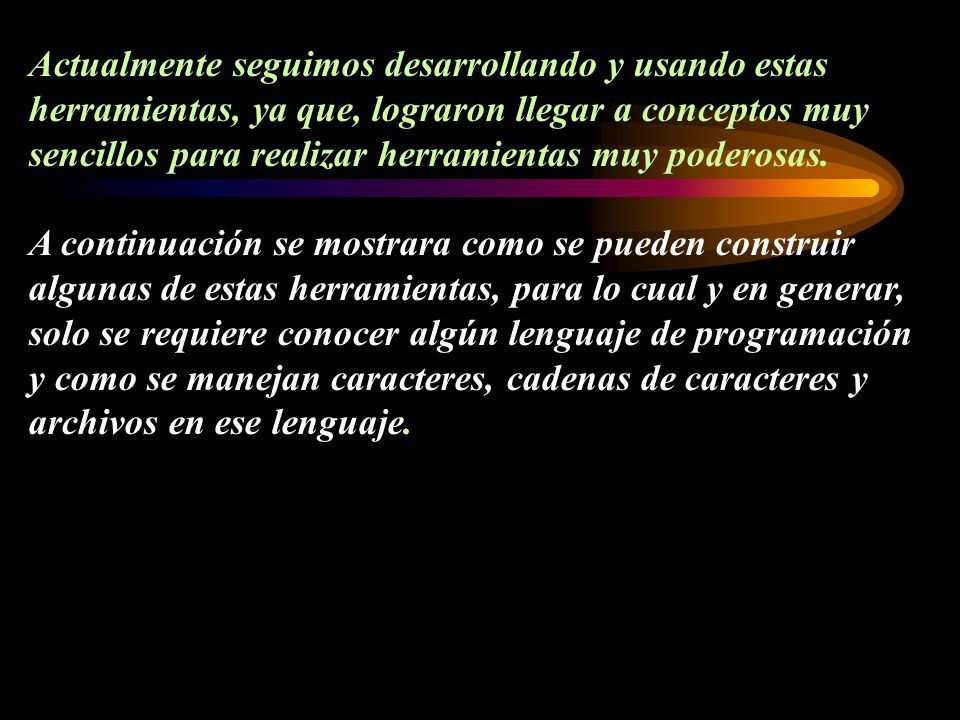 Actualmente seguimos desarrollando y usando estas herramientas, ya que, lograron llegar a conceptos muy sencillos para realizar herramientas muy poderosas.