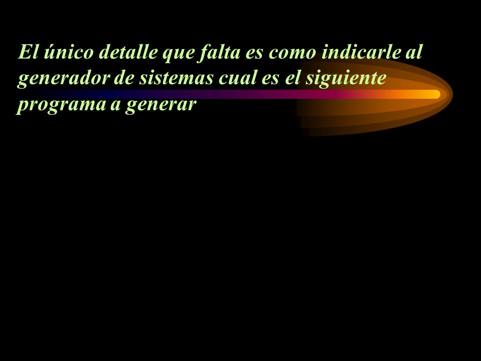 El único detalle que falta es como indicarle al generador de sistemas cual es el siguiente programa a generar