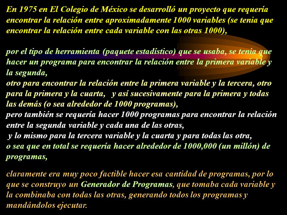 En 1975 en El Colegio de México se desarrolló un proyecto que requería encontrar la relación entre aproximadamente 1000 variables (se tenia que encontrar la relación entre cada variable con las otras 1000),