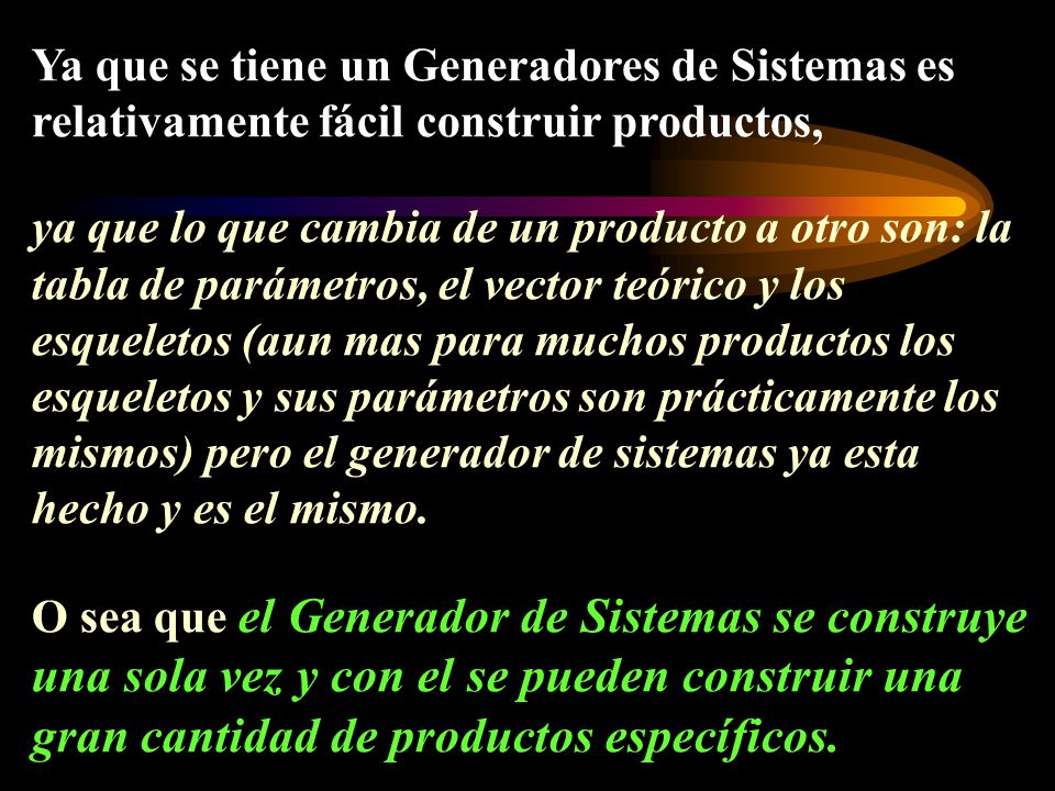 Ya que se tiene un Generadores de Sistemas es relativamente fácil construir productos,