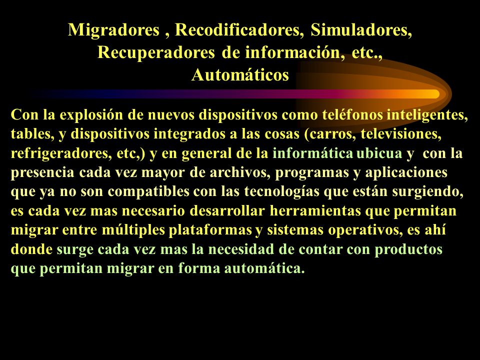 Migradores , Recodificadores, Simuladores, Recuperadores de información, etc.,