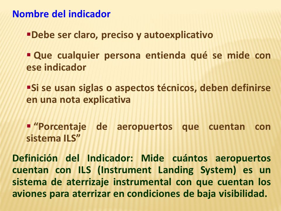 Nombre del indicador Debe ser claro, preciso y autoexplicativo. Que cualquier persona entienda qué se mide con ese indicador.