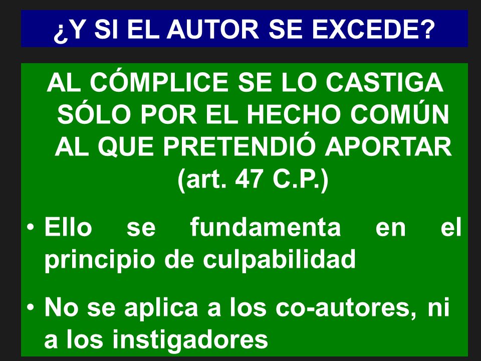 ¿Y SI EL AUTOR SE EXCEDE AL CÓMPLICE SE LO CASTIGA SÓLO POR EL HECHO COMÚN AL QUE PRETENDIÓ APORTAR (art. 47 C.P.)