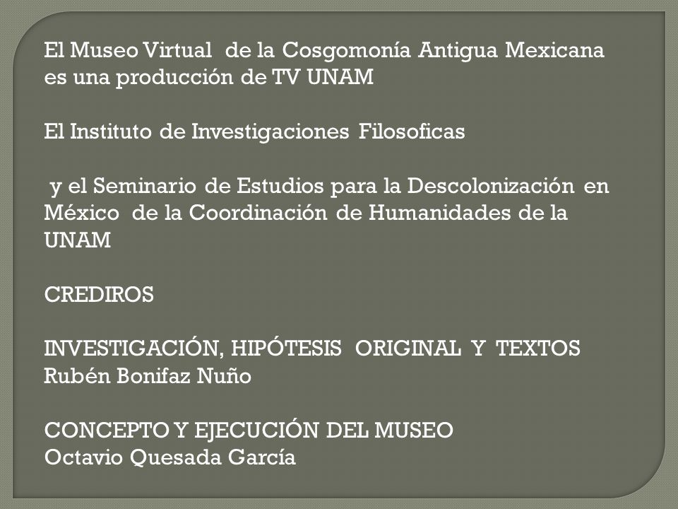 El Museo Virtual de la Cosgomonía Antigua Mexicana es una producción de TV UNAM