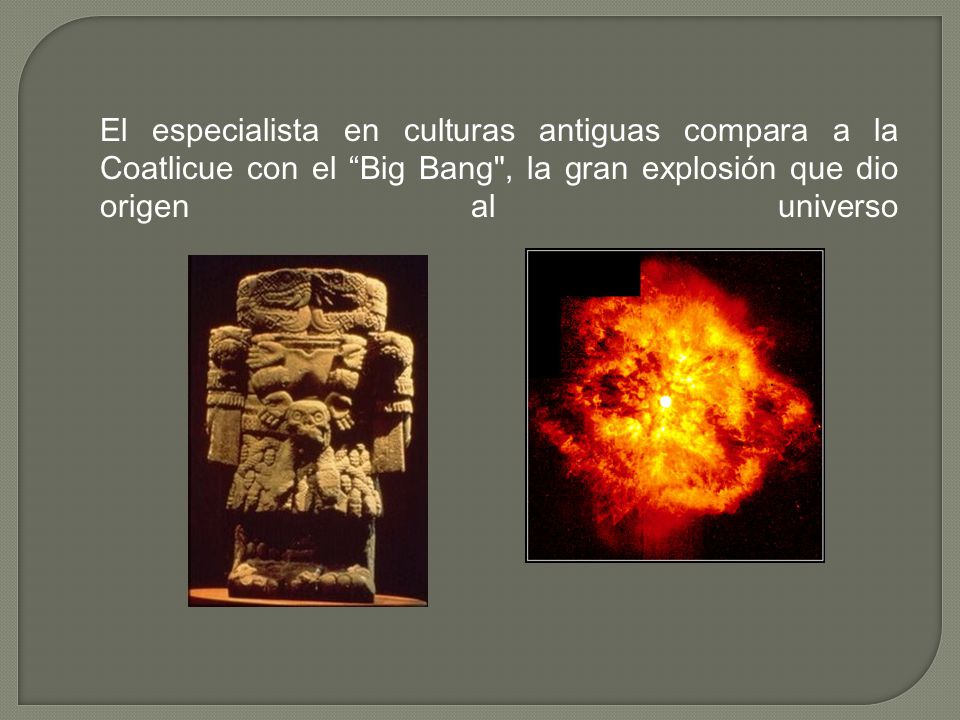 El especialista en culturas antiguas compara a la Coatlicue con el Big Bang , la gran explosión que dio origen al universo