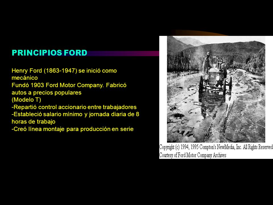 PRINCIPIOS FORD Henry Ford ( ) se inició como mecánico